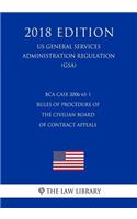 Bca Case 2006-61-1 - Rules of Procedure of the Civilian Board of Contract Appeals (Us General Services Administration Regulation) (Gsa) (2018 Edition)