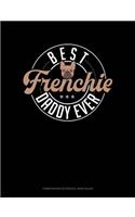 Best Frenchie Daddy Ever: Composition Notebook: Wide Ruled(1192 Composition Notebook: Wide Ruled)