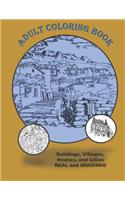 Adult Coloring Book Buildings Houses Villages and Cities Real and Imagined: Coloring Book for Adults for Stress Relief Relaxation and Fun
