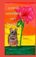 Small Something Very Beautiful