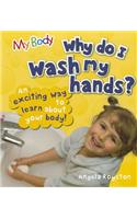 Why Do I Wash My Hands?: (My Body)