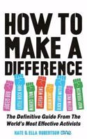 How to Make a Difference: The Definitive Guide from the World's Most Effective Activists