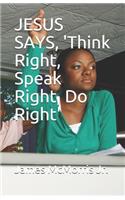 JESUS SAYS, 'Think Right, Speak Right, Do Right'