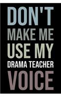 Don't Make Me Use My Drama Teacher Voice: Blank Lined Office Humor Themed Journal and Notebook to Write In: Versatile Wide Rule Interior: Neutral Colors