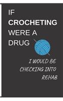 If Crocheting Were a Drug I Would Be Checking Into Rehab: Gifts Notebook / Journal (6''x9'')