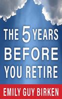 The Five Years Before You Retire Lib/E