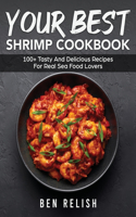 YOUR BEST SHRIMP COOKBOOK: 100+ TASTY AN