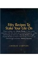 Fifty Recipes to Stake Your Life on