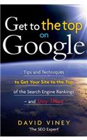 Get to the Top on Google: Tips and Techniques to Get Your Site to the Top of the Search Engine Rankings -- and Stay There