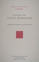 Essays on Native Modernism: Complexity and Contradiction in American Indian Art