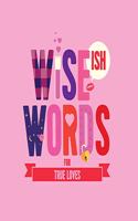 Wise(ish) Words For True Loves