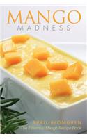 Mango Madness: The Essential Mango Recipe Book