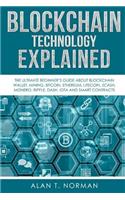 Blockchain Technology Explained: The Ultimate Beginner's Guide About Blockchain Wallet, Mining, Bitcoin, Ethereum, Litecoin, Zcash, Monero, Ripple, Dash, IOTA And Smart Contracts