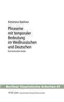Phraseme Mit Temporaler Bedeutung Im Weißrussischen Und Deutschen: Eine Kontrastive Studie(41 Berliner Slawistische Arbeiten)