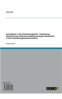 Sozialarbeit in Der Entwicklungshilfe: Entstehung, Aktuelle Praxis, Relevanz Und Bewertung Der Sozialarbeit in Der Entwicklungszusammenarbeit