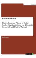 Körper, Raum und Präsenz in Online Spielen . Repräsentationen von Körpern in Second Life und World of Warcraft
