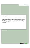 Diagnose ADHS - Betroffene Kinder und der Umgang mit ihnen im Kontext der Familie