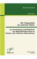 Der Vorgesetzte als zentraler Faktor zur Vermeidung und Reduktion von Motivationsbarrieren in kleinen und mittleren Unternehmen