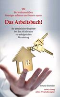 Das Arbeitsbuch! Mit Ferienimmobilien Vermogen aufbauen und Steuern sparen: Ihr personlicher Begleiter bei den elf Schritten zur erfolgreichen Vermietung