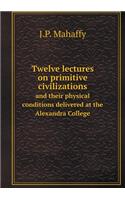 Twelve lectures on primitive civilizations and their physical conditions delivered at the Alexandra College: (English)
