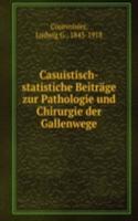 Casuistisch-statistiche Beitrage zur Pathologie und Chirurgie der Gallenwege