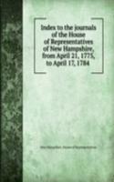 Index to the journals of the House of Representatives of New Hampshire, from April 21, 1775, to April 17, 1784