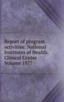 Report of program activities: National Institutes of Health. Clinical Center Volume 1977