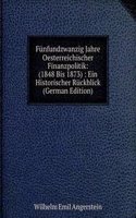 Funfundzwanzig Jahre Oesterreichischer Finanzpolitik: (1848 Bis 1873) : Ein Historischer Ruckblick (German Edition)