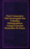 Para E Amazonas: Pelo Encarregado Dos Trabalhos Ethnographicos Conego Francisco Bernardino De Souza .