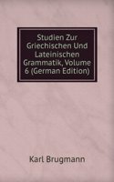 Studien Zur Griechischen Und Lateinischen Grammatik, Volume 6 (German Edition)