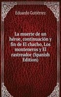 La muerte de un heroe, continuacion y fin de El chacho, Los monteneros y El rastreador (Spanish Edition)