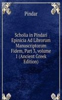 Scholia in Pindari Epinicia Ad Librorum Manuscriptorum Fidem, Part 3, volume 1 (Ancient Greek Edition)