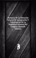 Memoria De La Direccion General De Inmigracion Y Colonizacion De La Republica Oriental Del Uruguay (Spanish Edition)