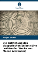 Entstehung des diasporischen Selbst (Eine Lektüre der Werke von Meena Alexander)