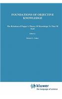 Foundations of Objective Knowledge: The Relations of Popper's Theory of Knowledge to That of Kant