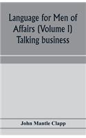 Language for Men of Affairs (Volume I); Talking business