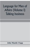 Language for Men of Affairs (Volume I); Talking business