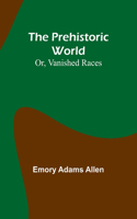 Prehistoric World; Or, Vanished Races