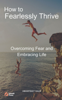 How to Fearlessly Thrive: Overcoming Fear and Embracing Life
