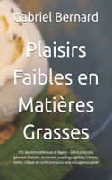 Plaisirs Faibles en Matières Grasses: 151 desserts délicieux et légers - Découvrez des gâteaux, biscuits, brownies, puddings, gelées, crèmes, tartes, crêpes et confitures pour une indulg