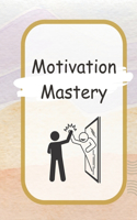 Motivation Mastery: Unlocking Your Inner Drive and Achieving Your Goals