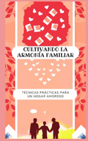 Cultivando la armonía familiar: técnicas prácticas para un hogar amoroso