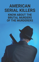 American Serial Killers: Know About The Brutal Murders Of The Murderers: Serial Killers In America