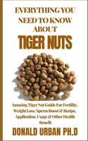 Everything You Need to Know about Tiger Nuts: Amazing Tiger Nut Guide For Fertility, Weight Loss, Sperm Boost & Recipe, Application, Usage & Other Health Benefit