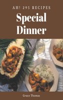 Ah! 295 Special Dinner Recipes: A Dinner Cookbook Everyone Loves!