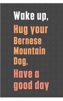 Wake up, Hug your Bernese Mountain Dog, Have a good day