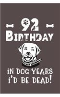 92 Birthday - In Dog Years I'd Be Dead!: Best Unique Funny Cool Humor Birthday Gifts For 92 Years Old Dog Lovers - 92nd Birthday Gift for Men / Women / Kids ON Birthday or Christmas - Dog L