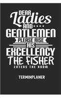 DEAR LADIES AND GENTLEMEN PLEASE RISE HIS EXCELLENCY THE FISHER ENTERS THE ROOM - Terminplaner