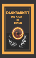 Dankbarkeit Die Kraft in Ihnen: Transformieren Sie Ihr Leben, indem Sie den Sinn für GRATITUDE aktivieren!