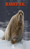 Bearded Seal: Beautiful Pictures & Interesting Facts Children Book About Bearded Seal